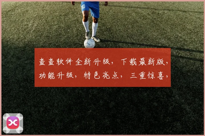 查查软件全新升级，下载最新版，功能升级，特色亮点，三重惊喜，不容错过