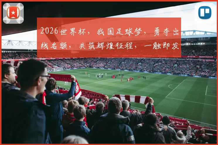 2026世界杯，我国足球梦，勇夺出线名额，共筑辉煌征程，一触即发