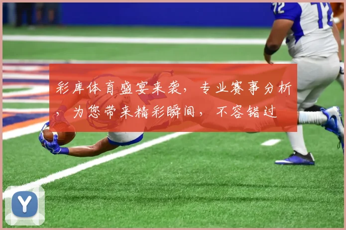彩库体育盛宴来袭，专业赛事分析，为您带来精彩瞬间，不容错过